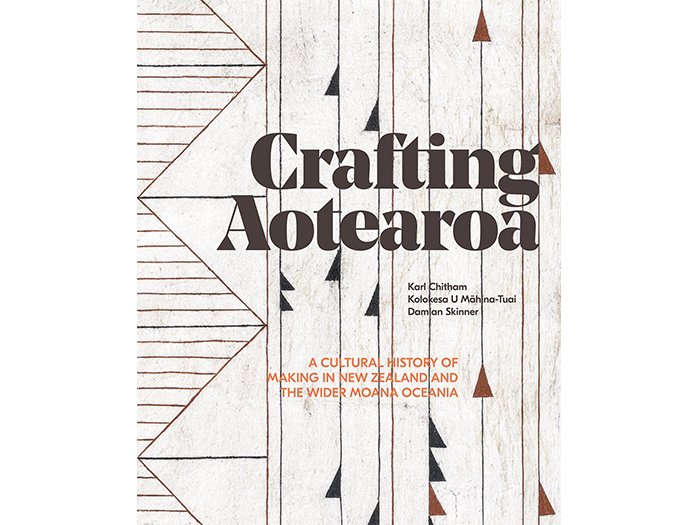 Crafting Aotearoa: A Cultural History of Making in New Zealand and the Wider Moana Oceania